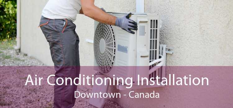 Air Conditioning Installation Downtown - Canada