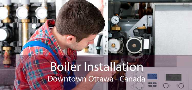 Boiler Installation Downtown Ottawa - Canada