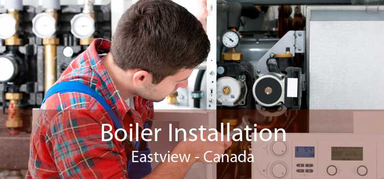 Boiler Installation Eastview - Canada