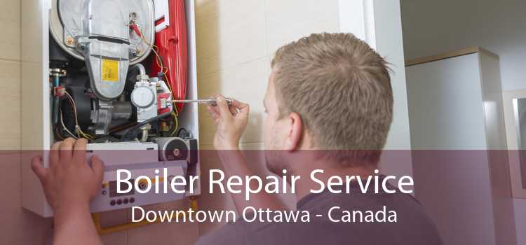 Boiler Repair Service Downtown Ottawa - Canada