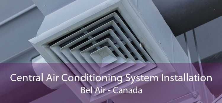 Central Air Conditioning System Installation Bel Air - Canada