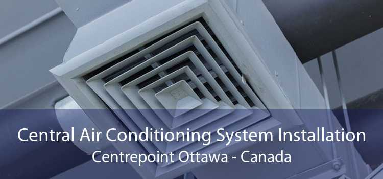Central Air Conditioning System Installation Centrepoint Ottawa - Canada