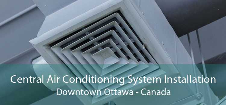 Central Air Conditioning System Installation Downtown Ottawa - Canada