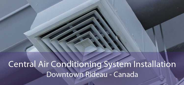 Central Air Conditioning System Installation Downtown Rideau - Canada