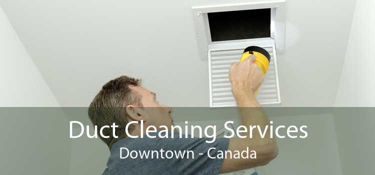 Duct Cleaning Services Downtown - Canada
