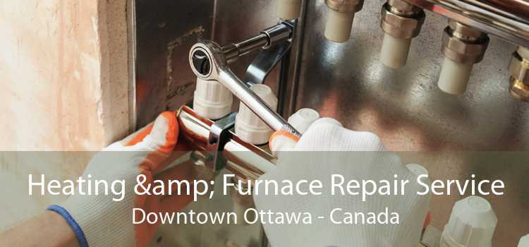 Heating & Furnace Repair Service Downtown Ottawa - Canada