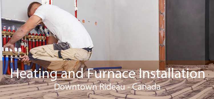 Heating and Furnace Installation Downtown Rideau - Canada