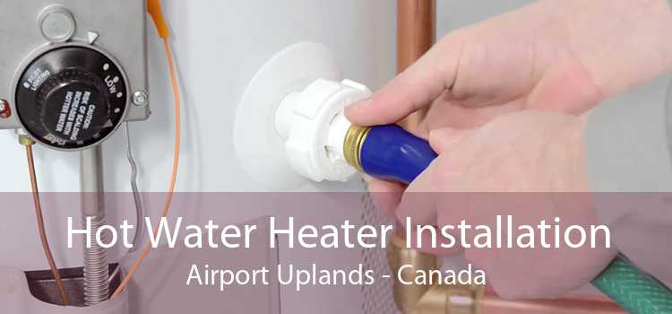 Hot Water Heater Installation Airport Uplands - Canada