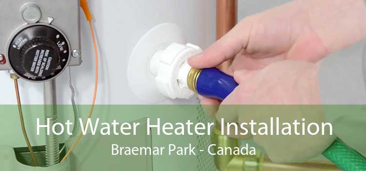 Hot Water Heater Installation Braemar Park - Canada