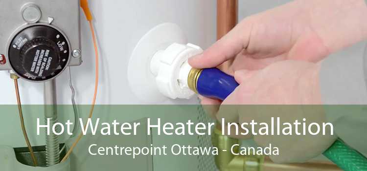 Hot Water Heater Installation Centrepoint Ottawa - Canada