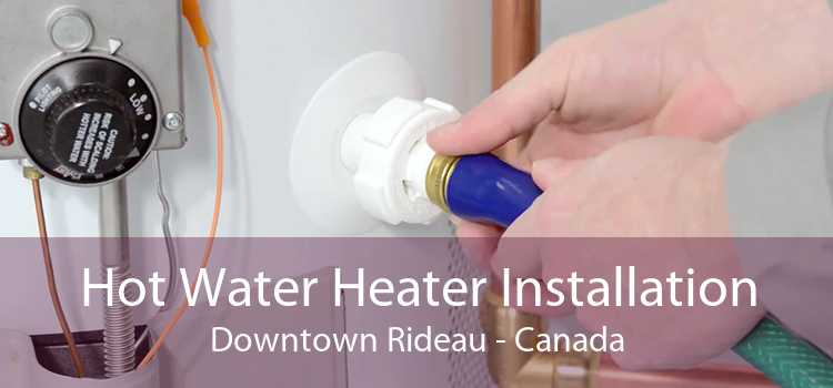 Hot Water Heater Installation Downtown Rideau - Canada