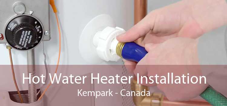 Hot Water Heater Installation Kempark - Canada