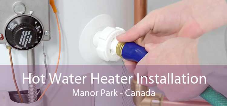 Hot Water Heater Installation Manor Park - Canada