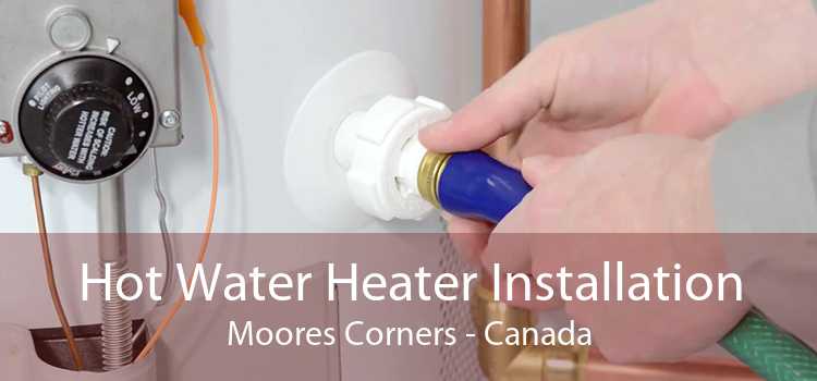 Hot Water Heater Installation Moores Corners - Canada