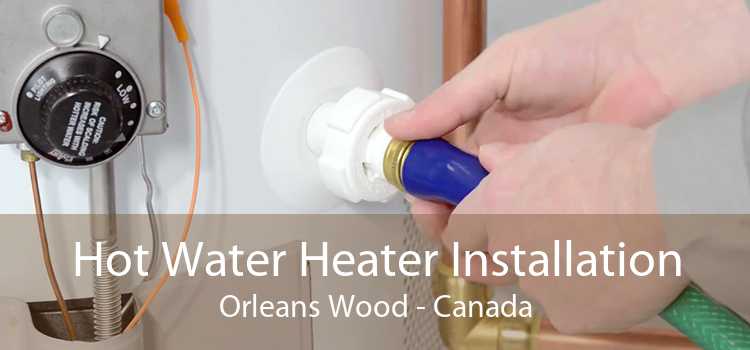 Hot Water Heater Installation Orleans Wood - Canada