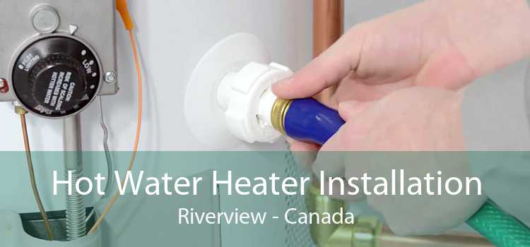 Hot Water Heater Installation Riverview - Canada