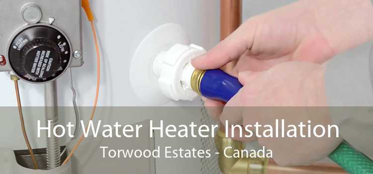 Hot Water Heater Installation Torwood Estates - Canada