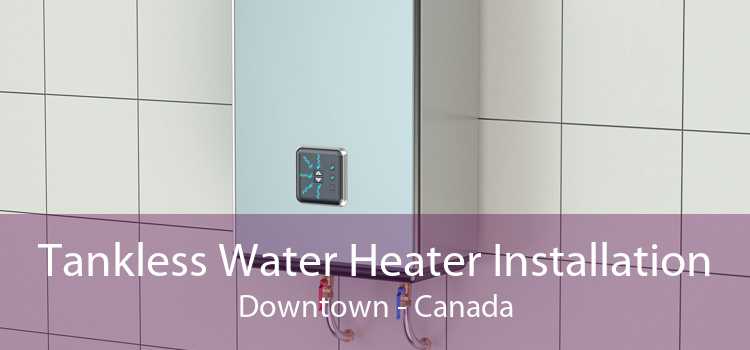 Tankless Water Heater Installation Downtown - Canada