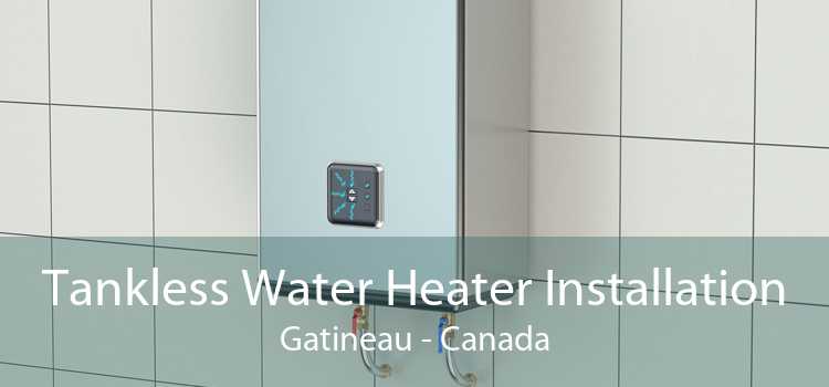 Tankless Water Heater Installation Gatineau - Canada